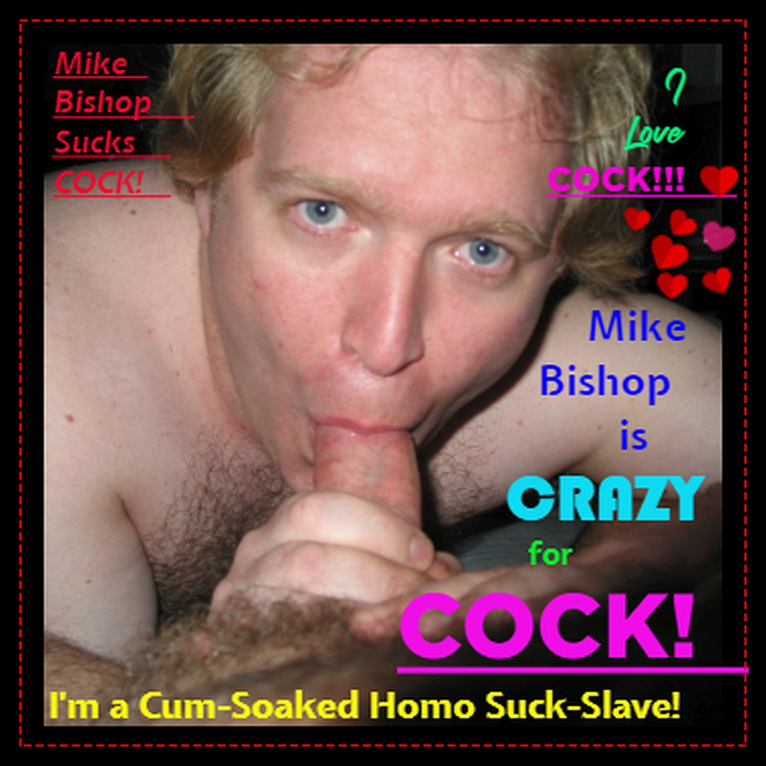 Mike Bishop is a Cum-Soaked homo Suck-Slave! - Amateur Gay Porn Pictures  And Stories